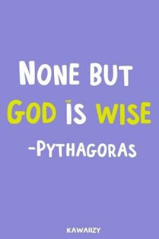 Cover of None But God Is Wise - Pythagoras