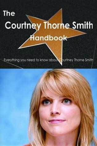 Cover of The Courtney Thorne Smith Handbook - Everything You Need to Know about Courtney Thorne Smith