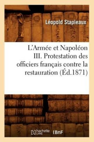 Cover of L'Armee Et Napoleon III. Protestation Des Officiers Francais Contre La Restauration (Ed.1871)