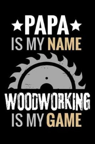 Cover of Papa is my Name Woodworking is my Game