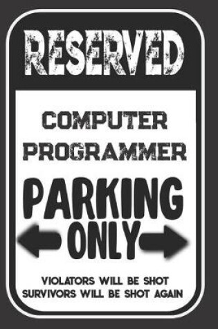 Cover of Reserved Computer Programmer Parking Only. Violators Will Be Shot. Survivors Will Be Shot Again