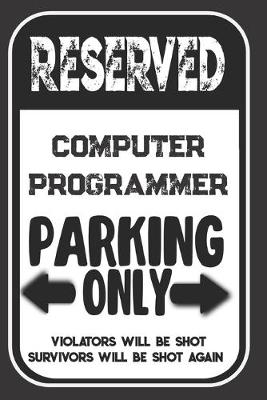 Book cover for Reserved Computer Programmer Parking Only. Violators Will Be Shot. Survivors Will Be Shot Again