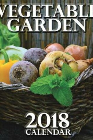 Cover of Vegetable Garden 2018 Calendar (UK Edition)