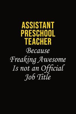 Book cover for Assistant Preschool Teacher Because Freaking Awesome Is Not An Official Job Title