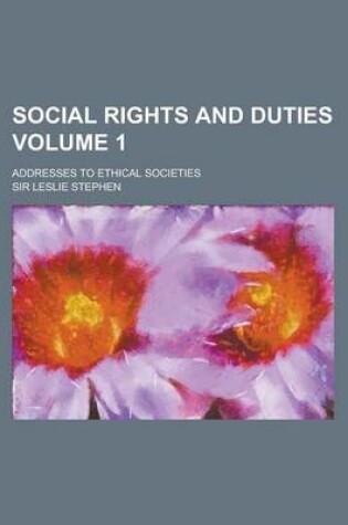 Cover of Social Rights and Duties; Addresses to Ethical Societies Volume 1