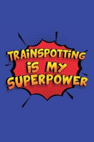 Cover of Trainspotting Is My Superpower
