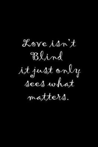 Cover of Love isn't blind; it just only sees what matters.