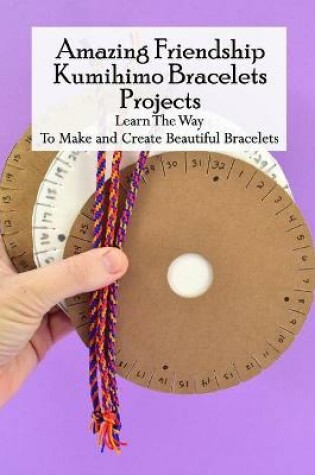 Cover of Amazing Friendship Kumihimo Bracelets Projects