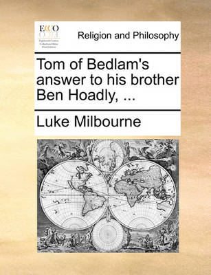 Book cover for Tom of Bedlam's Answer to His Brother Ben Hoadly, ...
