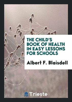 Book cover for The Child's Book of Health in Easy Lessons for Schools