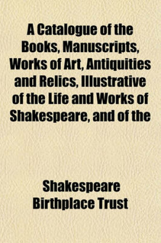Cover of A Catalogue of the Books, Manuscripts, Works of Art, Antiquities and Relics, Illustrative of the Life and Works of Shakespeare, and of the