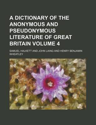 Book cover for A Dictionary of the Anonymous and Pseudonymous Literature of Great Britain Volume 4