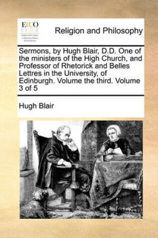 Cover of Sermons, by Hugh Blair, D.D. One of the Ministers of the High Church, and Professor of Rhetorick and Belles Lettres in the University, of Edinburgh. Volume the Third. Volume 3 of 5