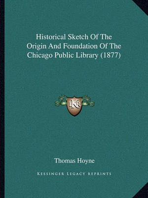 Book cover for Historical Sketch of the Origin and Foundation of the Chicago Public Library (1877)