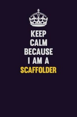 Cover of Keep Calm Because I Am A Scaffolder
