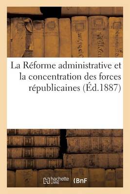 Cover of La Reforme Administrative Et La Concentration Des Forces Republicaines