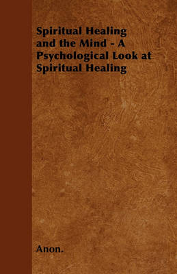 Book cover for Spiritual Healing and the Mind - A Psychological Look at Spiritual Healing