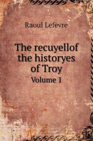Cover of The recuyellof the historyes of Troy Volume 1