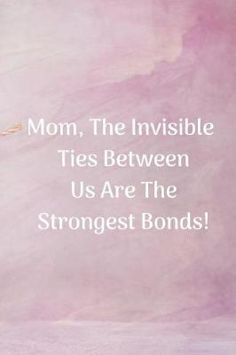 Book cover for Mom, the Invisible Ties Between Us Are the Strongest Bonds!