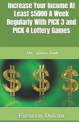 Book cover for Increase Your Income at Least $5000 a Week Regularly with Pick 3 and Pick 4 Lottery Games