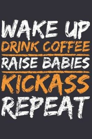 Cover of Wake Up Drink Coffee Raise Babies KickAss Repeat