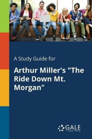Cover of A Study Guide for Arthur Miller's The Ride Down Mt. Morgan