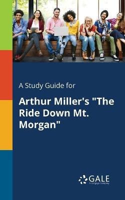 Book cover for A Study Guide for Arthur Miller's The Ride Down Mt. Morgan