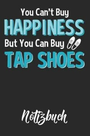 Cover of You Can't Buy Happiness But You Can Buy Tap Shoes Notizbuch