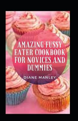 Book cover for Amazing Fussy Eater Cookbook For Novices And Dummies