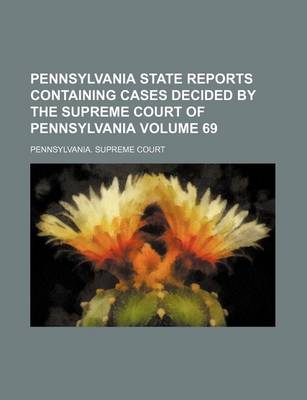 Book cover for Pennsylvania State Reports Containing Cases Decided by the Supreme Court of Pennsylvania Volume 69