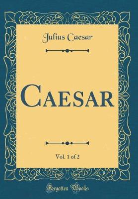 Book cover for Caesar, Vol. 1 of 2 (Classic Reprint)