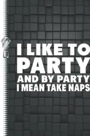 Cover of I Like to Party and by Party I Mean Take Naps