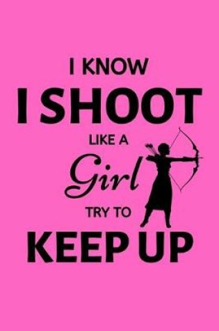 Cover of I Know I Shoot Like A Girl Try To Keep Up