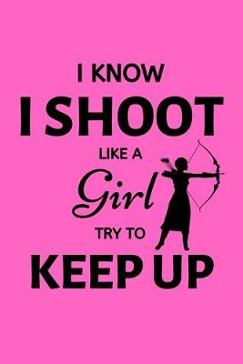 Book cover for I Know I Shoot Like A Girl Try To Keep Up