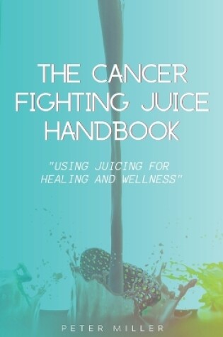 Cover of The Ultimate Cancer-Fighting Juice Guide