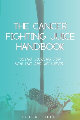 Book cover for The Ultimate Cancer-Fighting Juice Guide