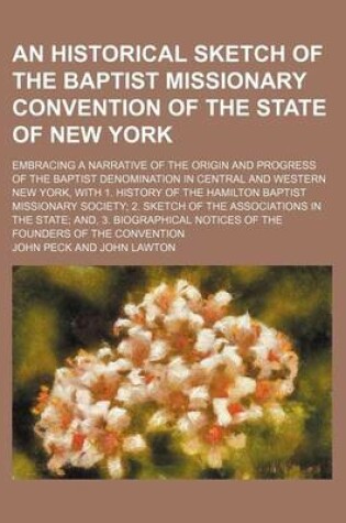 Cover of An Historical Sketch of the Baptist Missionary Convention of the State of New York; Embracing a Narrative of the Origin and Progress of the Baptist Denomination in Central and Western New York, with 1. History of the Hamilton Baptist