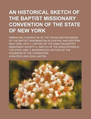 Book cover for An Historical Sketch of the Baptist Missionary Convention of the State of New York; Embracing a Narrative of the Origin and Progress of the Baptist Denomination in Central and Western New York, with 1. History of the Hamilton Baptist