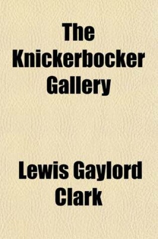 Cover of The Knickerbocker Gallery; A Testimonial to the Editor of the Knickerbocker Magazine [I.E. Lewis Gaylord Clark]