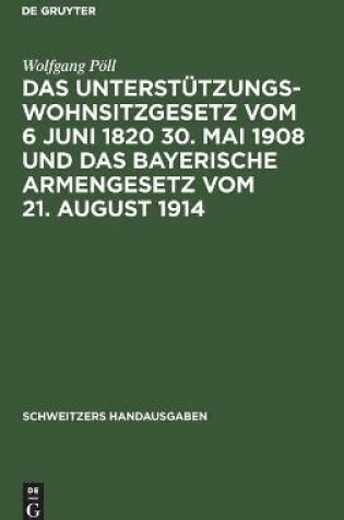 Cover of Das Unterst�tzungswohnsitzgesetz Vom 6 Juni 1820 30. Mai 1908 Und Das Bayerische Armengesetz Vom 21. August 1914