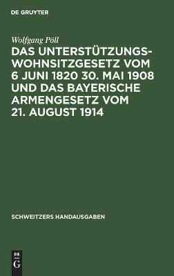 Cover of Das Unterst�tzungswohnsitzgesetz Vom 6 Juni 1820 30. Mai 1908 Und Das Bayerische Armengesetz Vom 21. August 1914