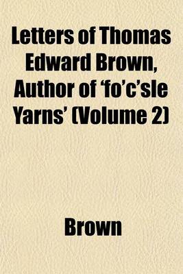 Book cover for Letters of Thomas Edward Brown, Author of 'Fo'c'sle Yarns' (Volume 2)