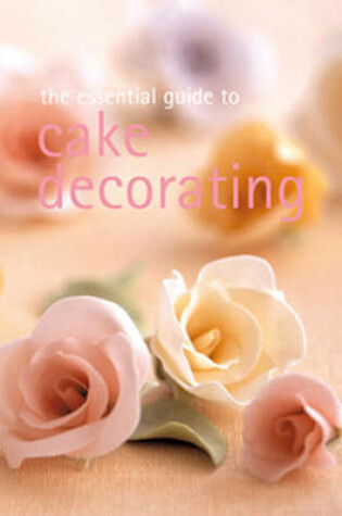 Cover of The Essential Guide To Cake Decorating