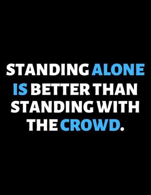 Book cover for Standing Alone Is Better Than Standing With The Crowd