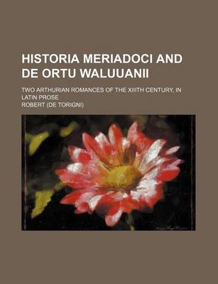 Book cover for Historia Meriadoci and de Ortu Waluuanii; Two Arthurian Romances of the XIIIth Century, in Latin Prose