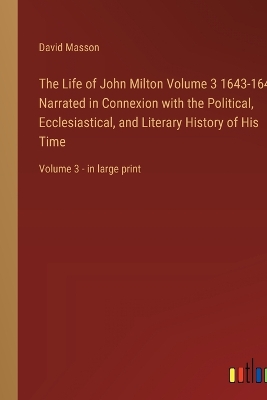 Book cover for The Life of John Milton Volume 3 1643-1649; Narrated in Connexion with the Political, Ecclesiastical, and Literary History of His Time