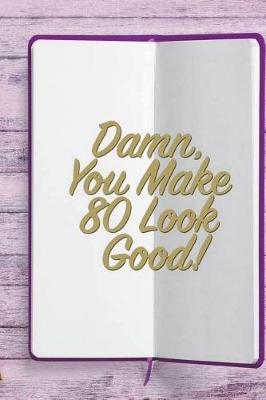 Book cover for Damn, You Make 80 Look Good!