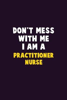 Book cover for Don't Mess With Me, I Am A practitioner nurse