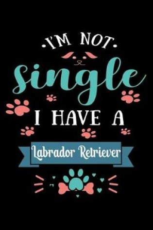 Cover of I'm Not single I Have A Labrador Retriever
