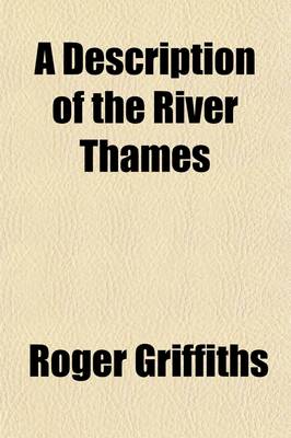 Book cover for A Description of the River Thames, &C., with the City of London's Jurisdiction and Conservancy Thereof Proved Both in Point of Right and Usage by Prescription, Charters, Acts of Parliament, Decrees; To Which Is Added, a Brief Description of Those Fish, with